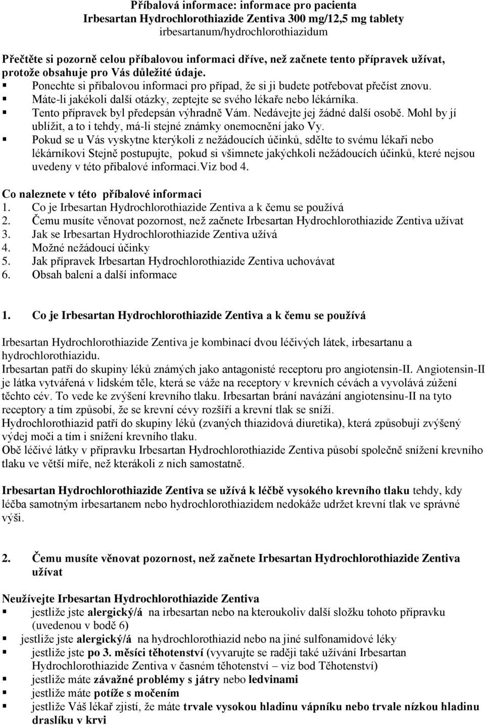 Máte-li jakékoli další otázky, zeptejte se svého lékaře nebo lékárníka. Tento přípravek byl předepsán výhradně Vám. Nedávejte jej žádné další osobě.