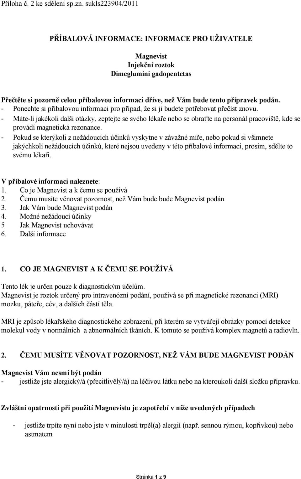 podán. - Ponechte si příbalovou informaci pro případ, že si ji budete potřebovat přečíst znovu.