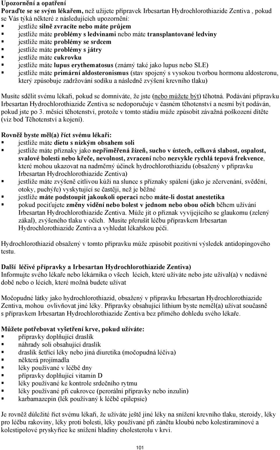 (známý také jako lupus nebo SLE) jestliže máte primární aldosteronismus (stav spojený s vysokou tvorbou hormonu aldosteronu, který způsobuje zadržování sodíku a následně zvýšení krevního tlaku)