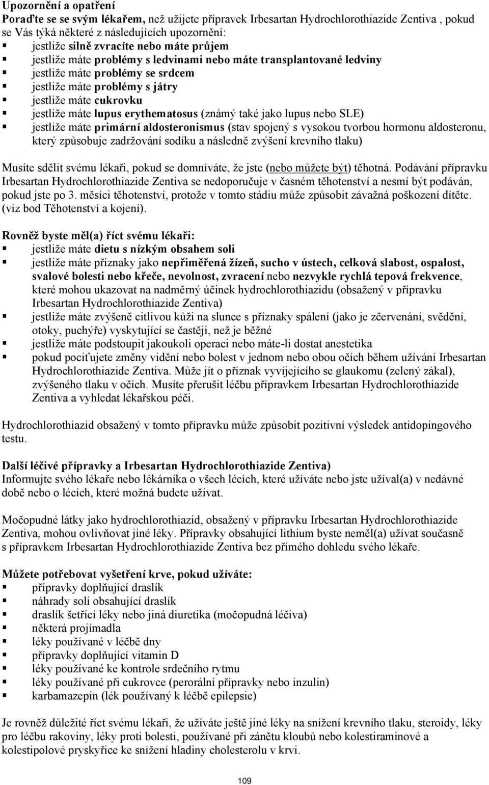 (známý také jako lupus nebo SLE) jestliže máte primární aldosteronismus (stav spojený s vysokou tvorbou hormonu aldosteronu, který způsobuje zadržování sodíku a následně zvýšení krevního tlaku)