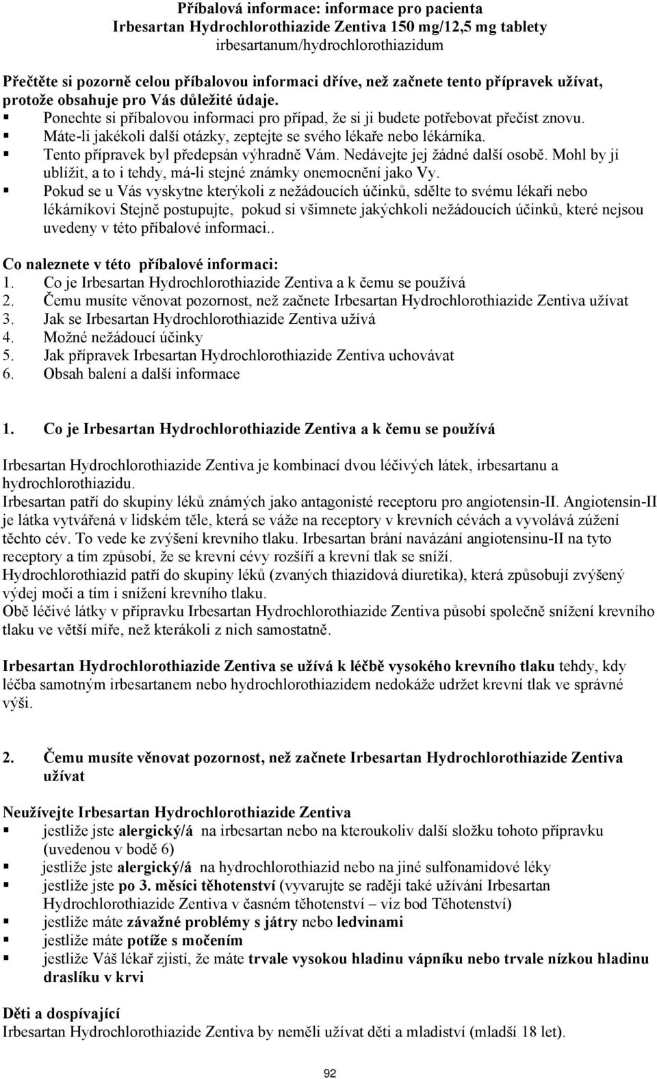 Máte-li jakékoli další otázky, zeptejte se svého lékaře nebo lékárníka. Tento přípravek byl předepsán výhradně Vám. Nedávejte jej žádné další osobě.