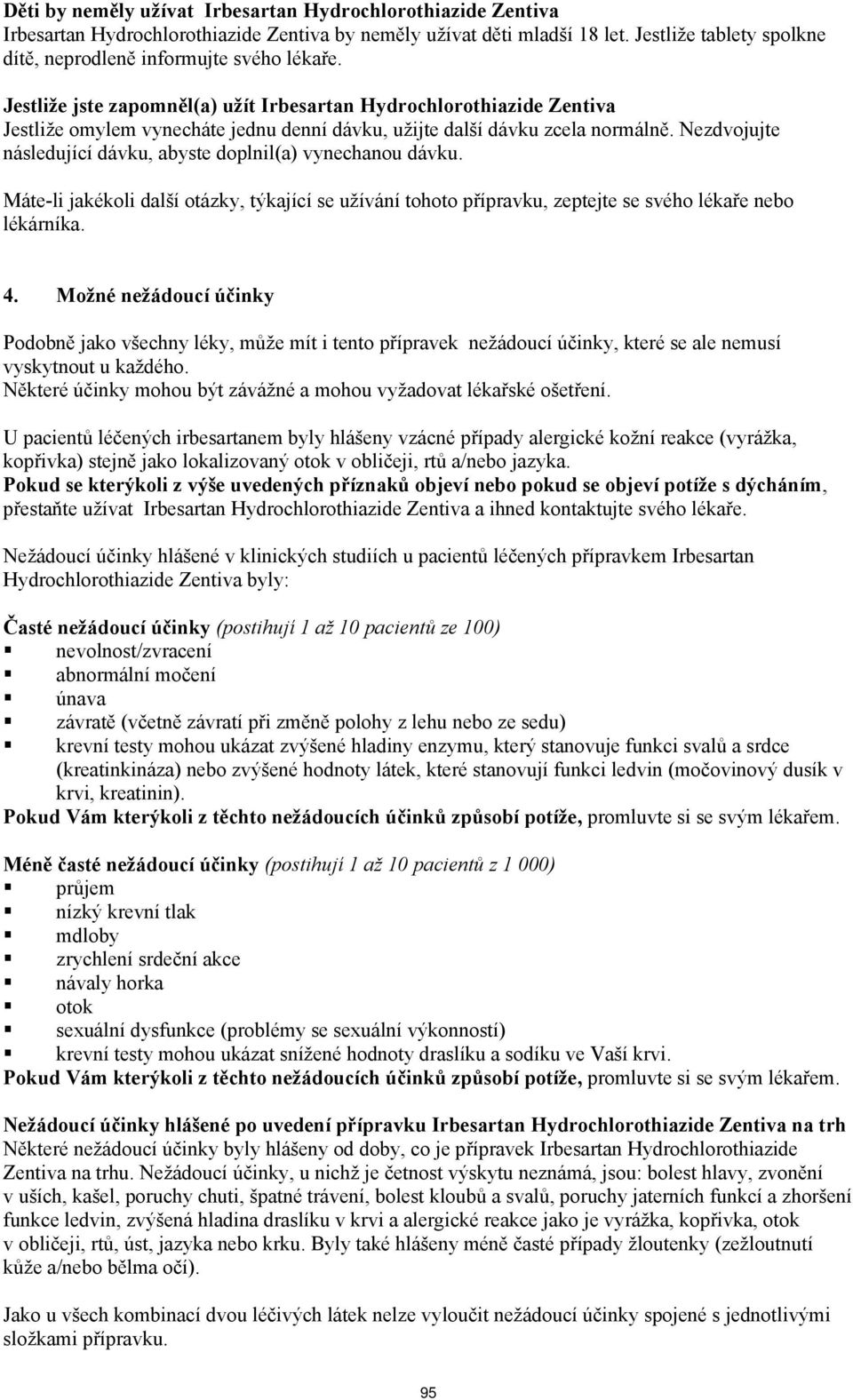 Jestliže jste zapomněl(a) užít Irbesartan Hydrochlorothiazide Zentiva Jestliže omylem vynecháte jednu denní dávku, užijte další dávku zcela normálně.