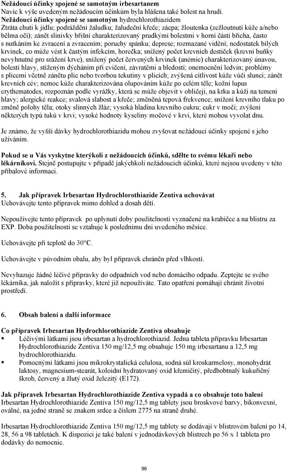 charakterizovaný prudkými bolestmi v horní části břicha, často s nutkáním ke zvracení a zvracením; poruchy spánku; deprese; rozmazané vidění; nedostatek bílých krvinek, co může vést k častým