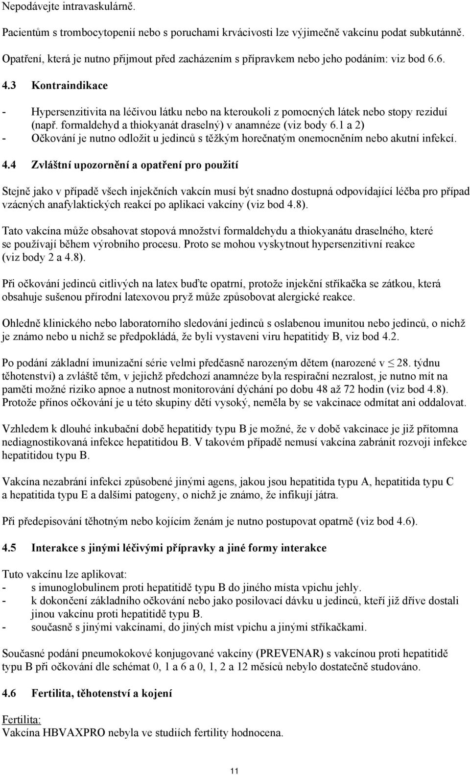 3 Kontraindikace - Hypersenzitivita na léčivou látku nebo na kteroukoli z pomocných látek nebo stopy reziduí (např. formaldehyd a thiokyanát draselný) v anamnéze (viz body 6.