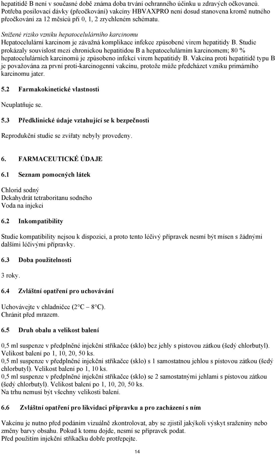 Snížené riziko vzniku hepatocelulárního karcinomu Hepatocelulární karcinom je závažná komplikace infekce způsobené virem hepatitidy B.