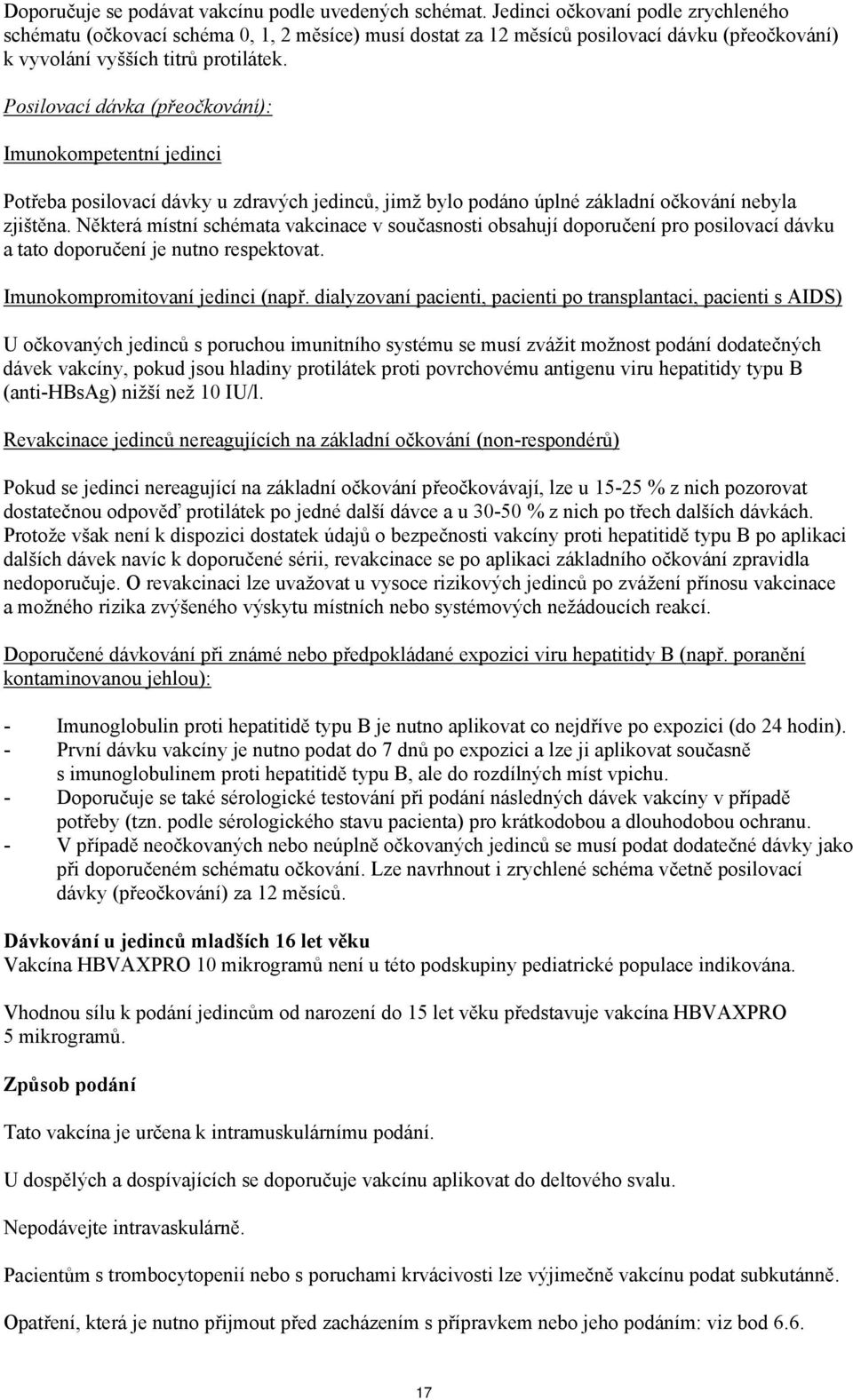 Posilovací dávka (přeočkování): Imunokompetentní jedinci Potřeba posilovací dávky u zdravých jedinců, jimž bylo podáno úplné základní očkování nebyla zjištěna.