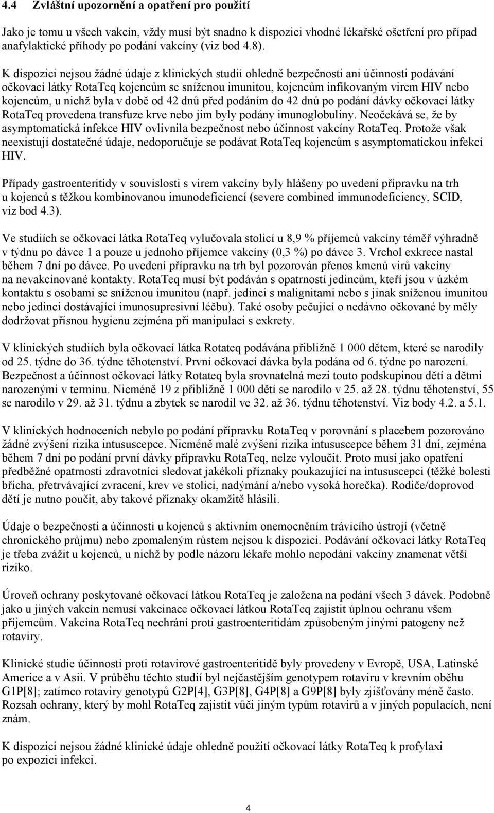 nichž byla v době od 42 dnů před podáním do 42 dnů po podání dávky očkovací látky RotaTeq provedena transfuze krve nebo jim byly podány imunoglobuliny.