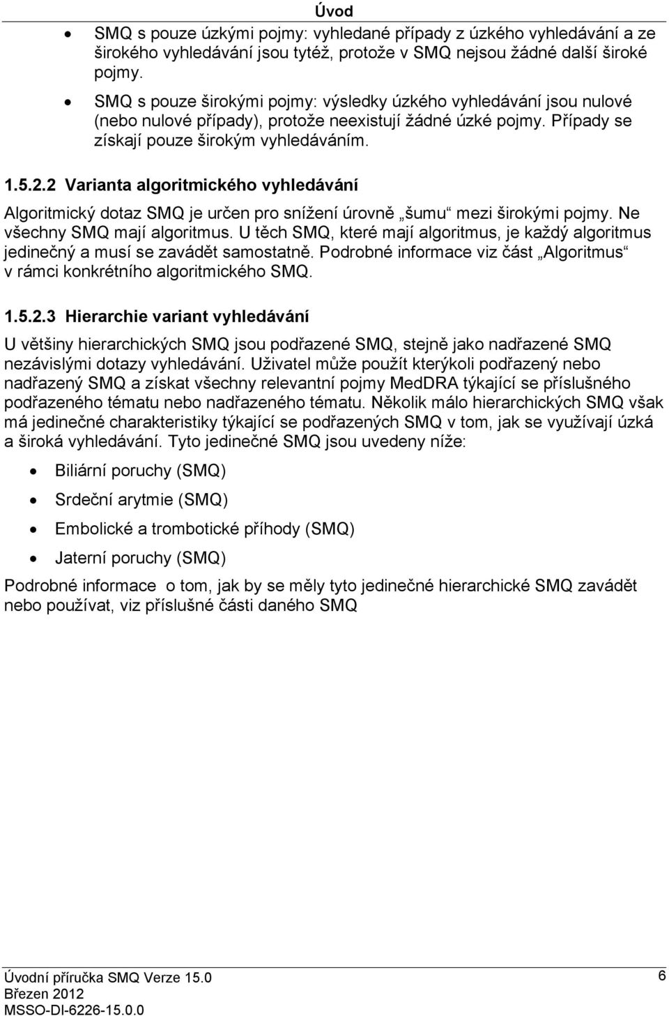 2 Varianta algoritmického vyhledávání Algoritmický dotaz SMQ je určen pro snížení úrovně šumu mezi širokými pojmy. Ne všechny SMQ mají algoritmus.