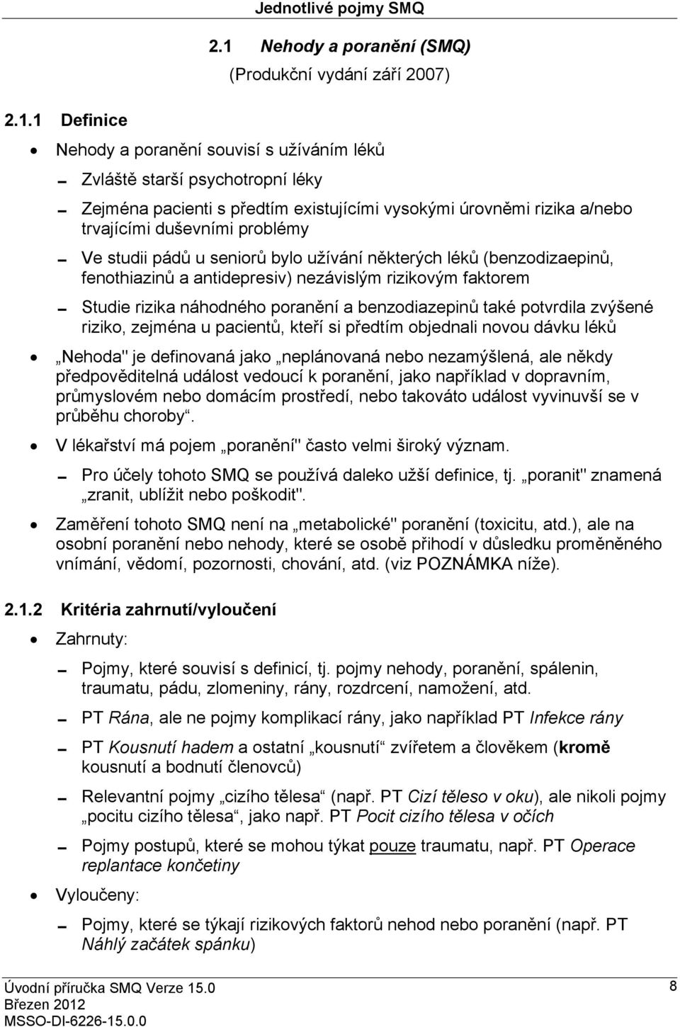 a/nebo trvajícími duševními problémy 0 Ve studii pádů u seniorů bylo užívání některých léků (benzodizaepinů, fenothiazinů a antidepresiv) nezávislým rizikovým faktorem 0 Studie rizika náhodného