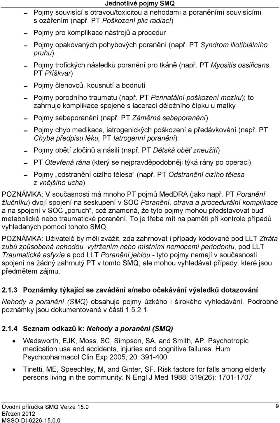 PT Syndrom iliotibiálního pruhu) 0 Pojmy trofických následků poranění pro tkáně (např. PT Myositis ossificans, PT Příškvar) 0 Pojmy členovců, kousnutí a bodnutí 0 Pojmy porodního traumatu (např.