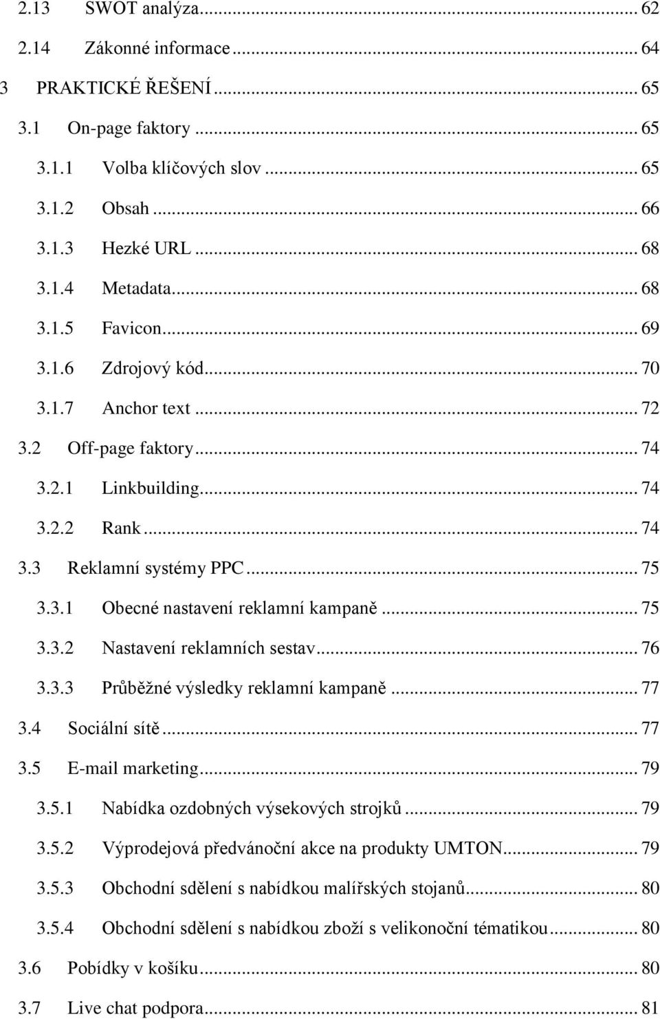 .. 75 3.3.2 Nastavení reklamních sestav... 76 3.3.3 Průběžné výsledky reklamní kampaně... 77 3.4 Sociální sítě... 77 3.5 E-mail marketing... 79 3.5.1 Nabídka ozdobných výsekových strojků... 79 3.5.2 Výprodejová předvánoční akce na produkty UMTON.