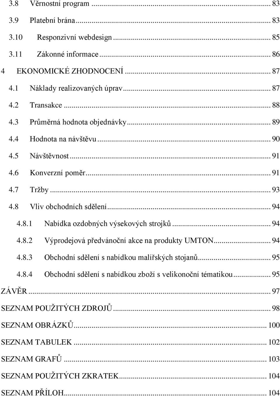 .. 94 4.8.2 Výprodejová předvánoční akce na produkty UMTON... 94 4.8.3 Obchodní sdělení s nabídkou malířských stojanů... 95 4.8.4 Obchodní sdělení s nabídkou zboží s velikonoční tématikou.