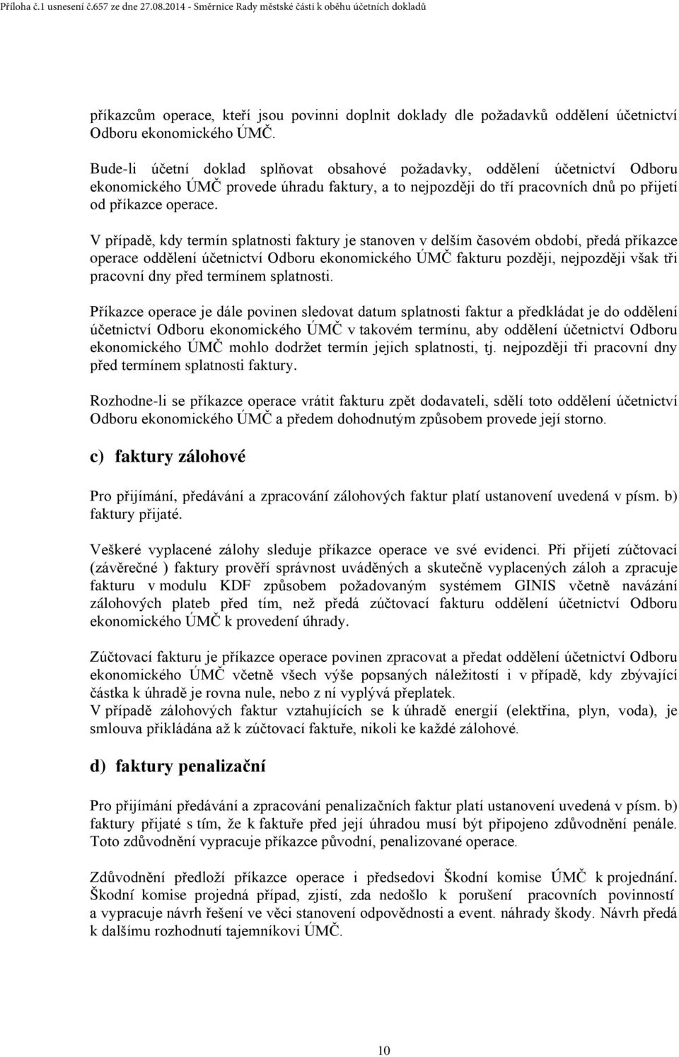 V případě, kdy termín splatnosti faktury je stanoven v delším časovém období, předá příkazce operace oddělení účetnictví Odboru ekonomického ÚMČ fakturu později, nejpozději však tři pracovní dny před