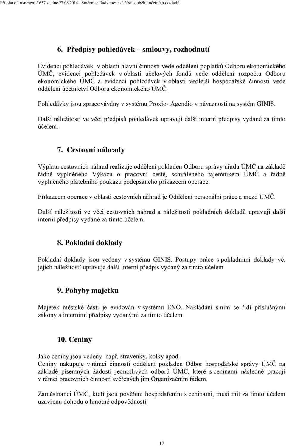 Pohledávky jsou zpracovávány v systému Proxio- Agendio v návaznosti na systém GINIS. Další náležitosti ve věci předpisů pohledávek upravují další interní předpisy vydané za tímto účelem. 7.