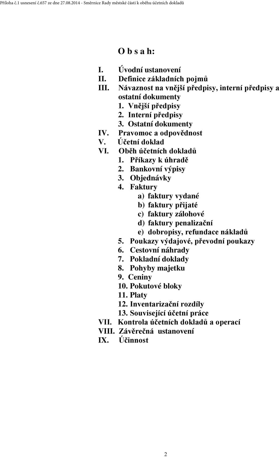 Faktury a) faktury vydané b) faktury přijaté c) faktury zálohové d) faktury penalizační e) dobropisy, refundace nákladů 5. Poukazy výdajové, převodní poukazy 6.