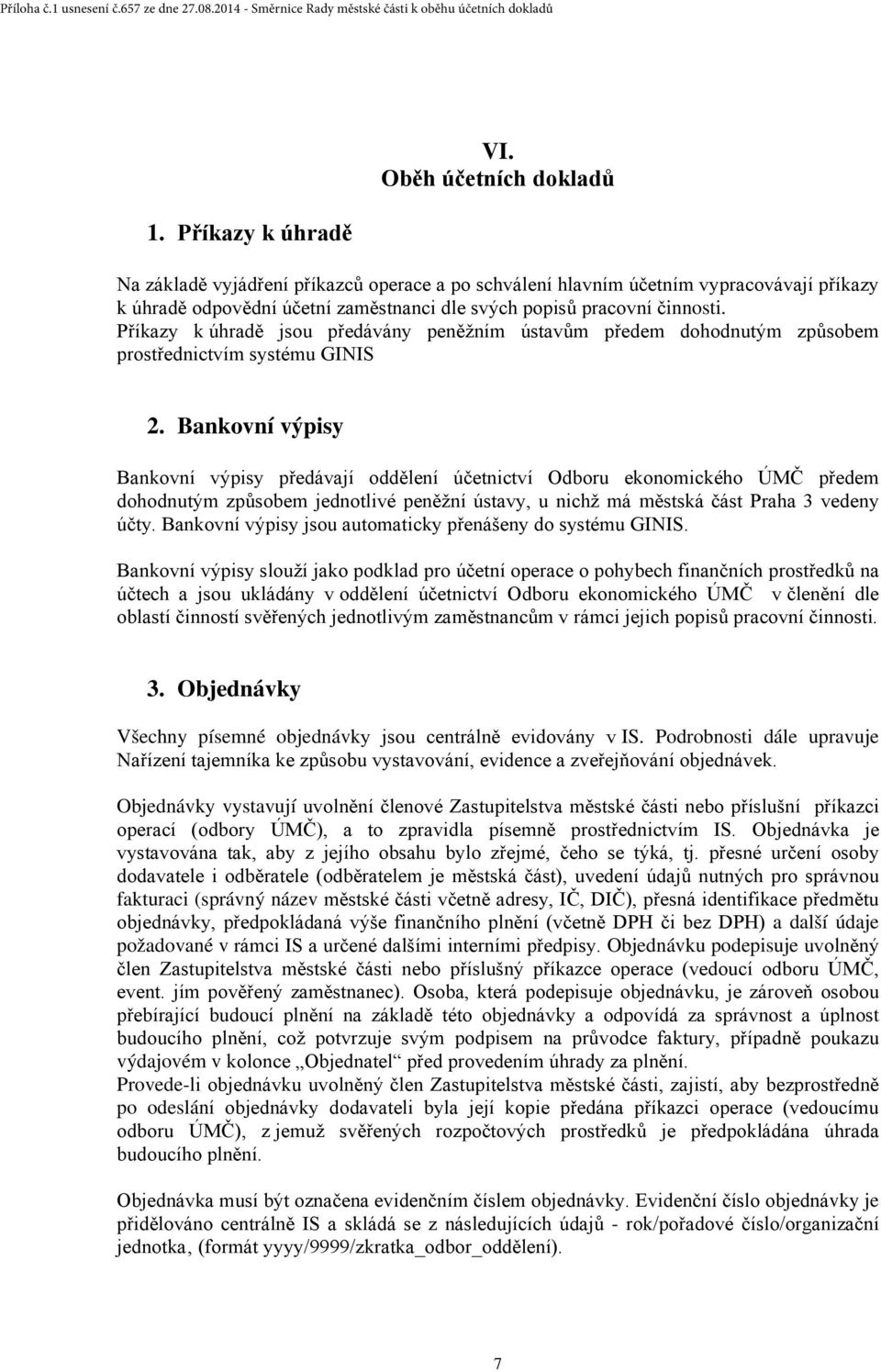 Příkazy k úhradě jsou předávány peněžním ústavům předem dohodnutým způsobem prostřednictvím systému GINIS 2.