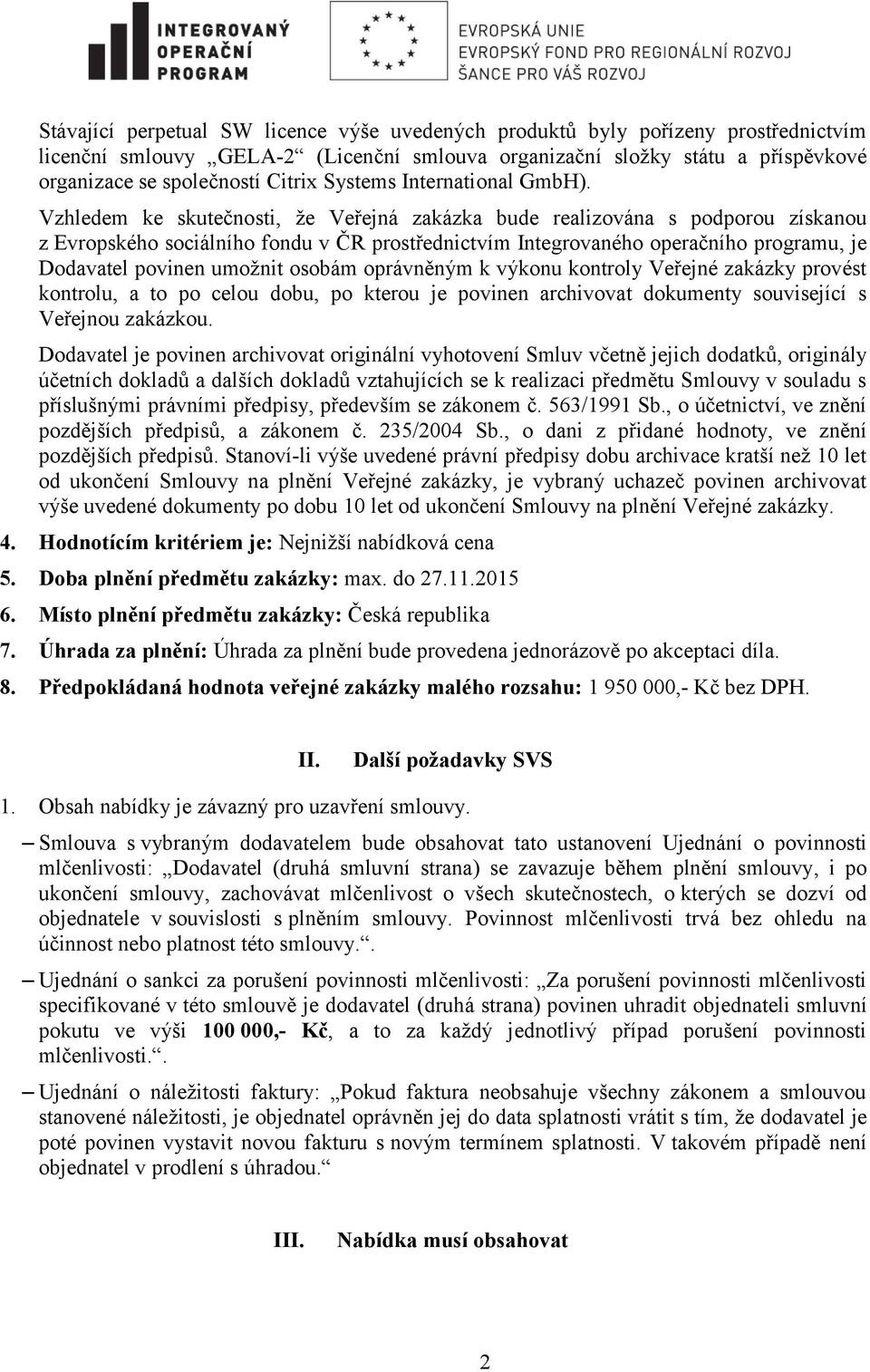 Vzhledem ke skutečnosti, že Veřejná zakázka bude realizována s podporou získanou z Evropského sociálního fondu v ČR prostřednictvím Integrovaného operačního programu, je Dodavatel povinen umožnit