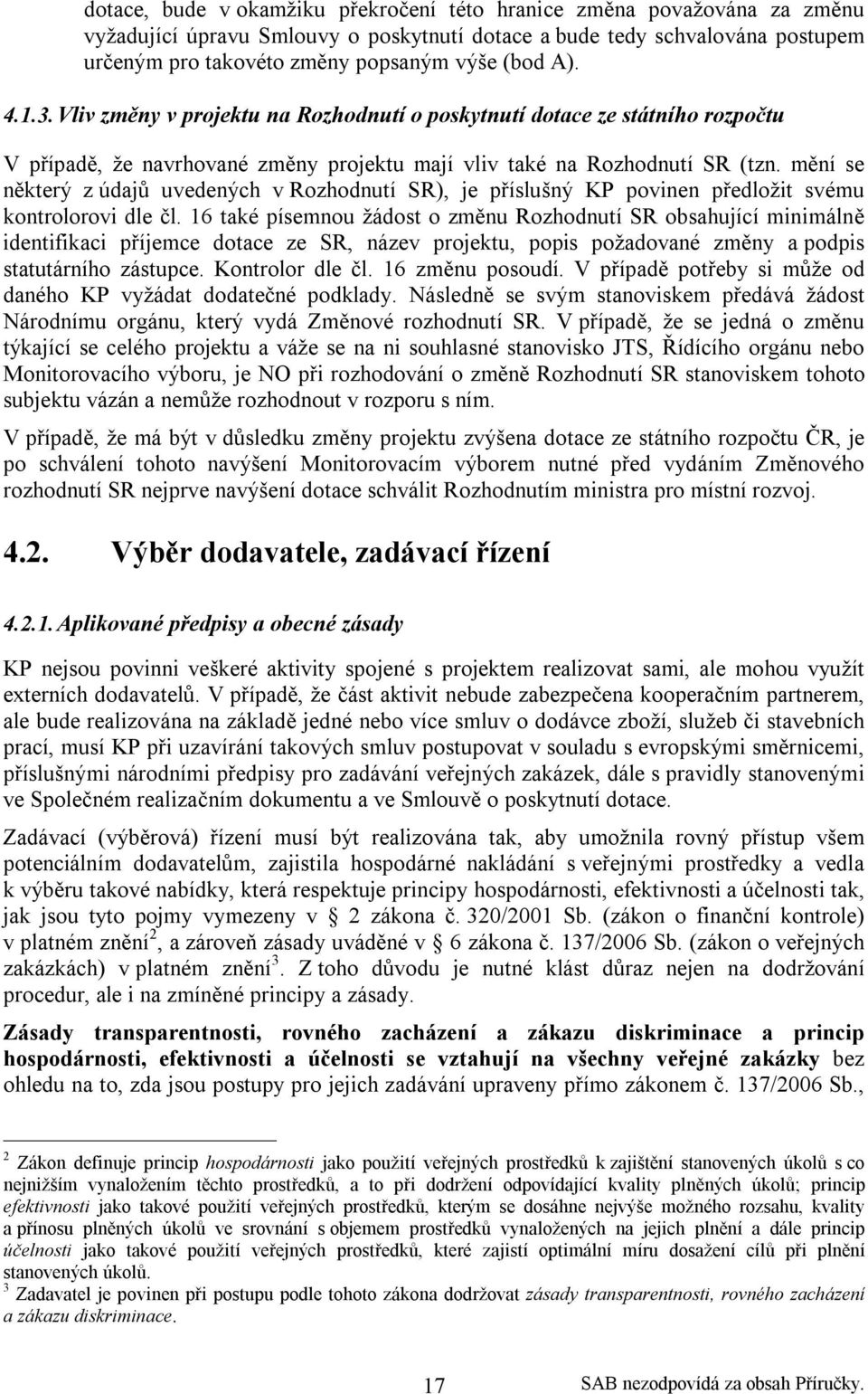 mění se některý z údajů uvedených v Rozhodnutí SR), je příslušný KP povinen předložit svému kontrolorovi dle čl.