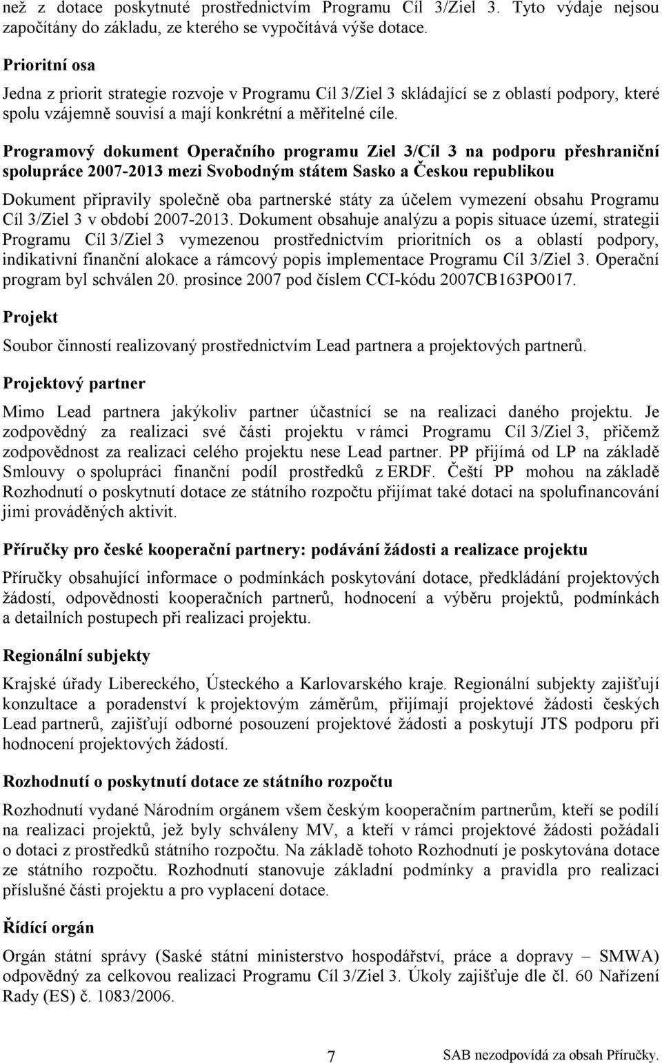 Programový dokument Operačního programu Ziel 3/Cíl 3 na podporu přeshraniční spolupráce 2007-2013 mezi Svobodným státem Sasko a Českou republikou Dokument připravily společně oba partnerské státy za