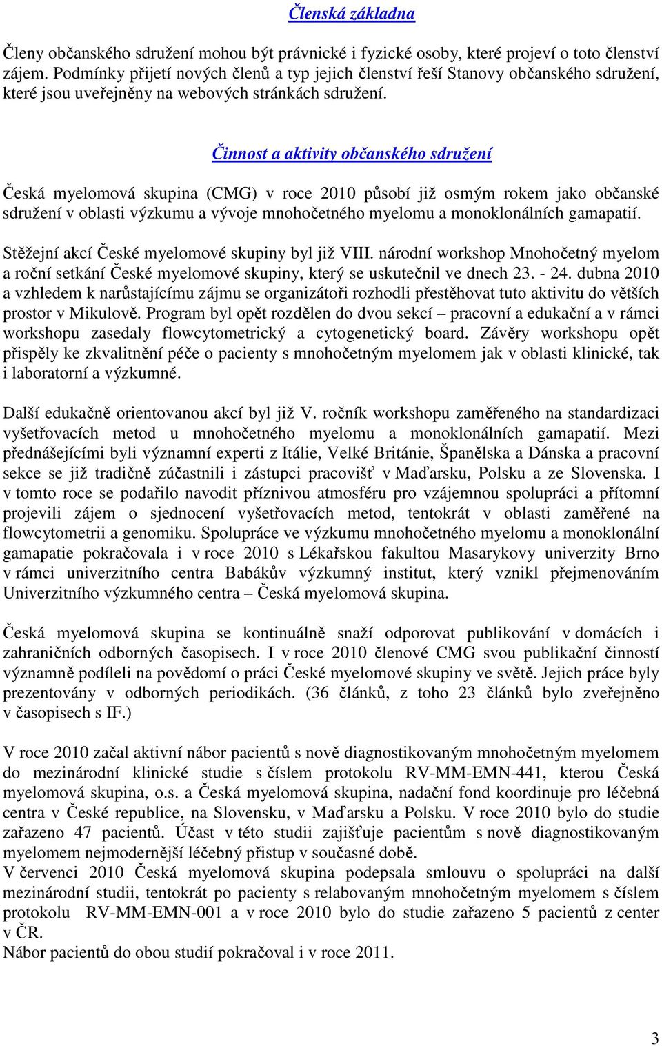 Činnost a aktivity občanského sdružení Česká myelomová skupina (CMG) v roce 2010 působí již osmým rokem jako občanské sdružení v oblasti výzkumu a vývoje mnohočetného myelomu a monoklonálních