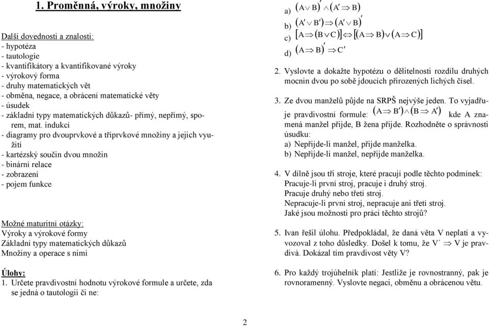 indukcí - digrmy pro dvouprvkové tříprvkové mnoţiny jejich vyuţití - krtézský součin dvou mnoţin - inární relce - zorzení - pojem funkce Moţné mturitní otázky: Výroky výrokové formy Zákldní typy