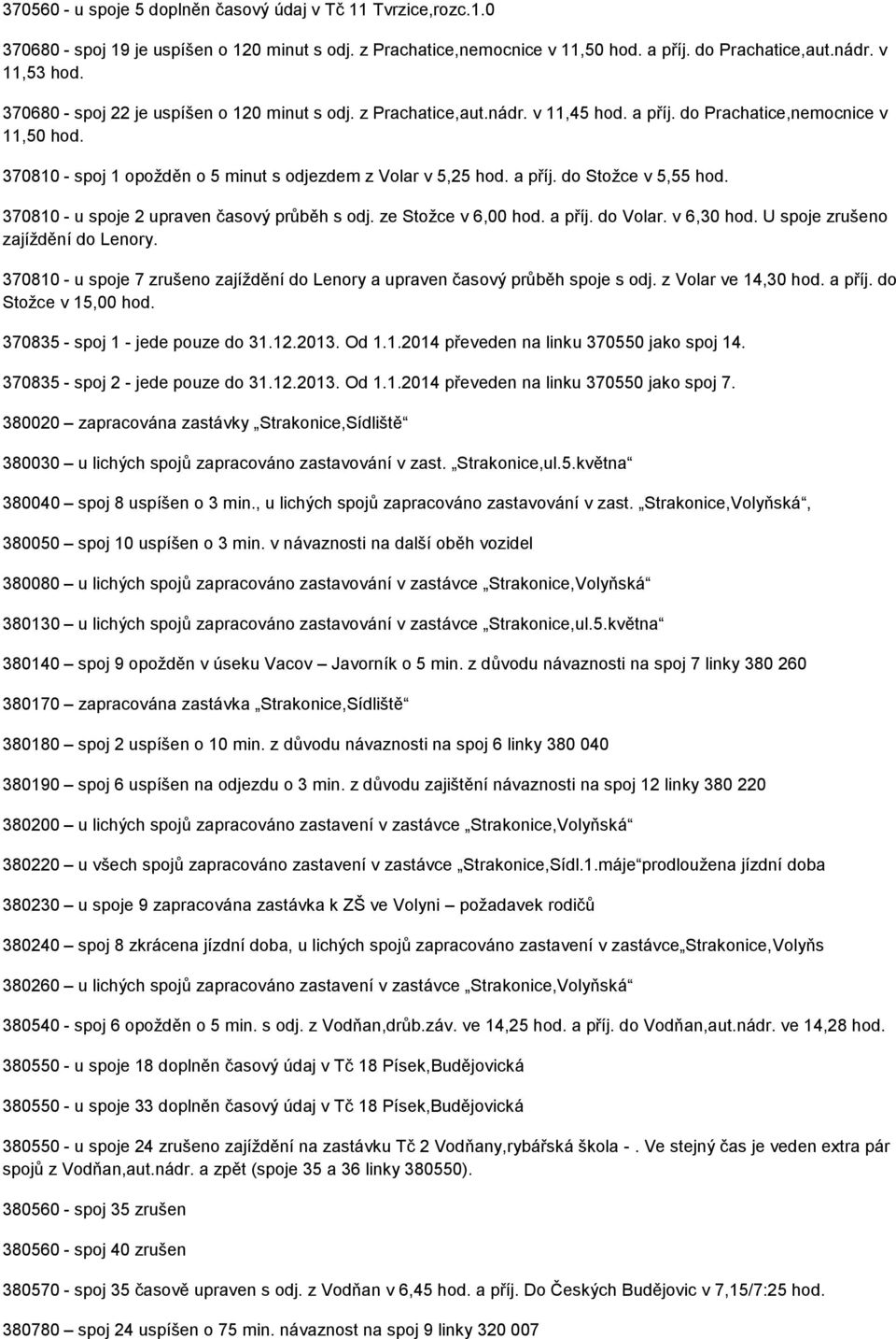 do Stožce v 5,55 370810 - u spoje 2 upraven časový průběh s odj. ze Stožce v 6,00 a příj. do Volar. v 6,30 U spoje zrušeno zajíždění do Lenory.