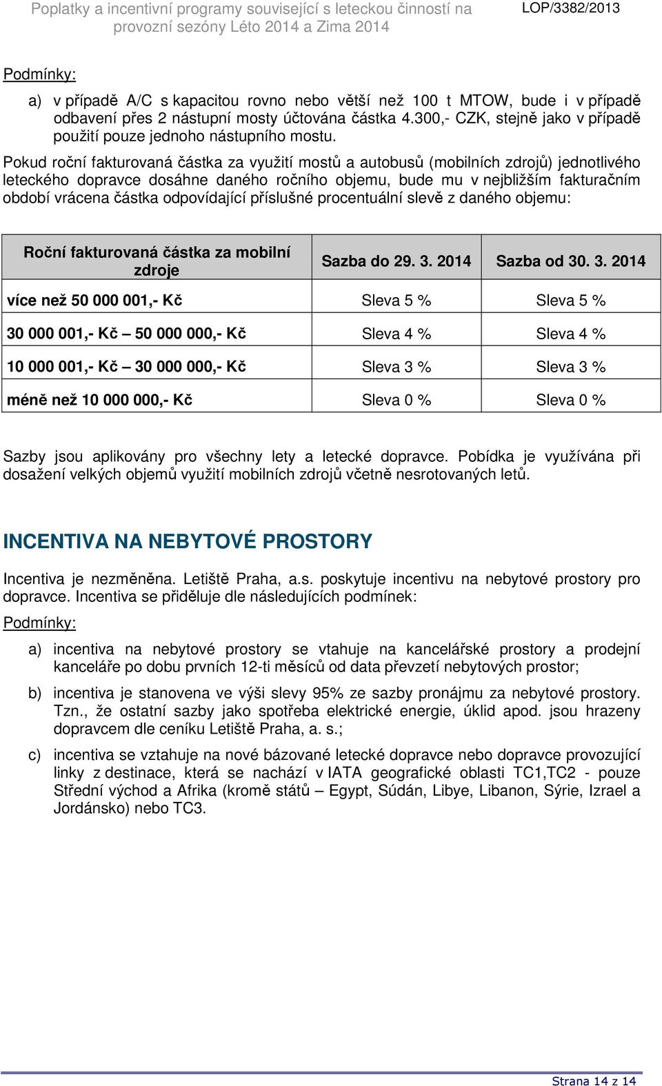 odpovídající příslušné procentuální slevě z daného objemu: Roční fakturovaná částka za mobilní zdroje více než 50 000 001,- Kč Sleva 5 % Sleva 5 % 30 000 001,- Kč 50 000 000,- Kč Sleva 4 % Sleva 4 %