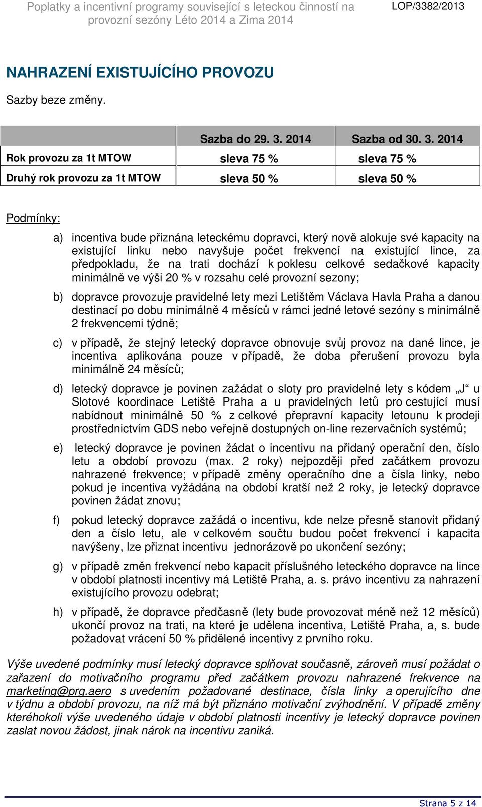 navyšuje počet frekvencí na existující lince, za předpokladu, že na trati dochází k poklesu celkové sedačkové kapacity minimálně ve výši 20 % v rozsahu celé provozní sezony; b) dopravce provozuje