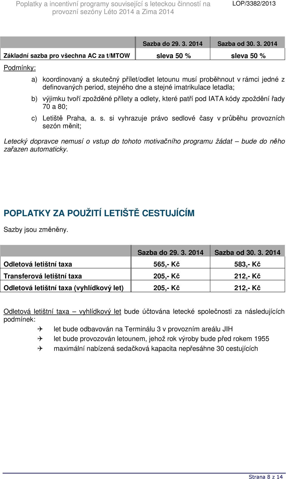 si vyhrazuje právo sedlové časy v průběhu provozních sezón měnit; Letecký dopravce nemusí o vstup do tohoto motivačního programu žádat bude do něho zařazen automaticky.