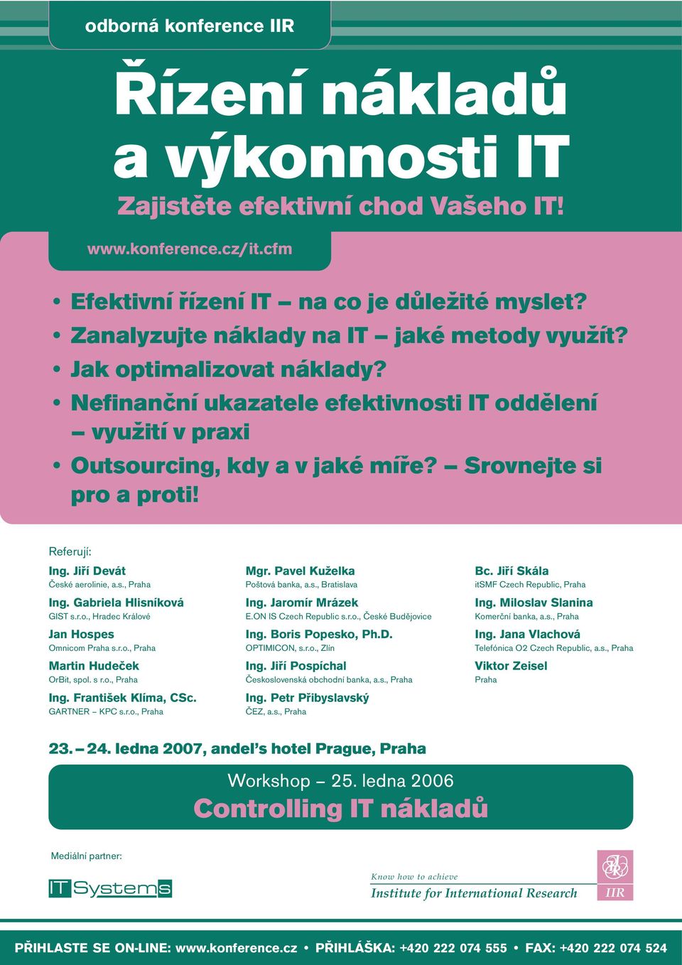 Jiří Devát České aerolinie, a.s., Praha Ing. Gabriela Hlisníková GIST s.r.o., Hradec Králové Jan Hospes Omnicom Praha s.r.o., Praha Martin Hudeček OrBit, spol. s r.o., Praha Ing. František Klíma, CSc.