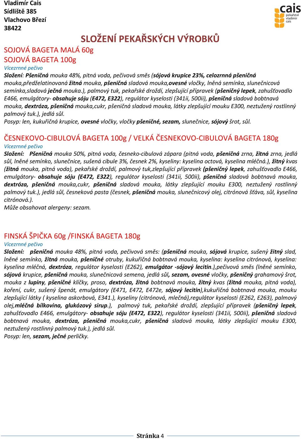 ), palmový tuk, pekařské droždí, zlepšující přípravek (pšeničný lepek, zahušťovadlo E466, emulgátory- obsahuje sóju (E472, E322), regulátor kyselosti (341ii, 500ii), pšeničná sladová bobtnavá mouka,