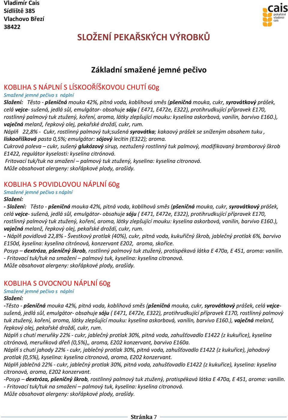 askorbová, vanilin, barvivo E160.), vaječná melanž, řepkový olej, pekařské droždí, cukr, rum.
