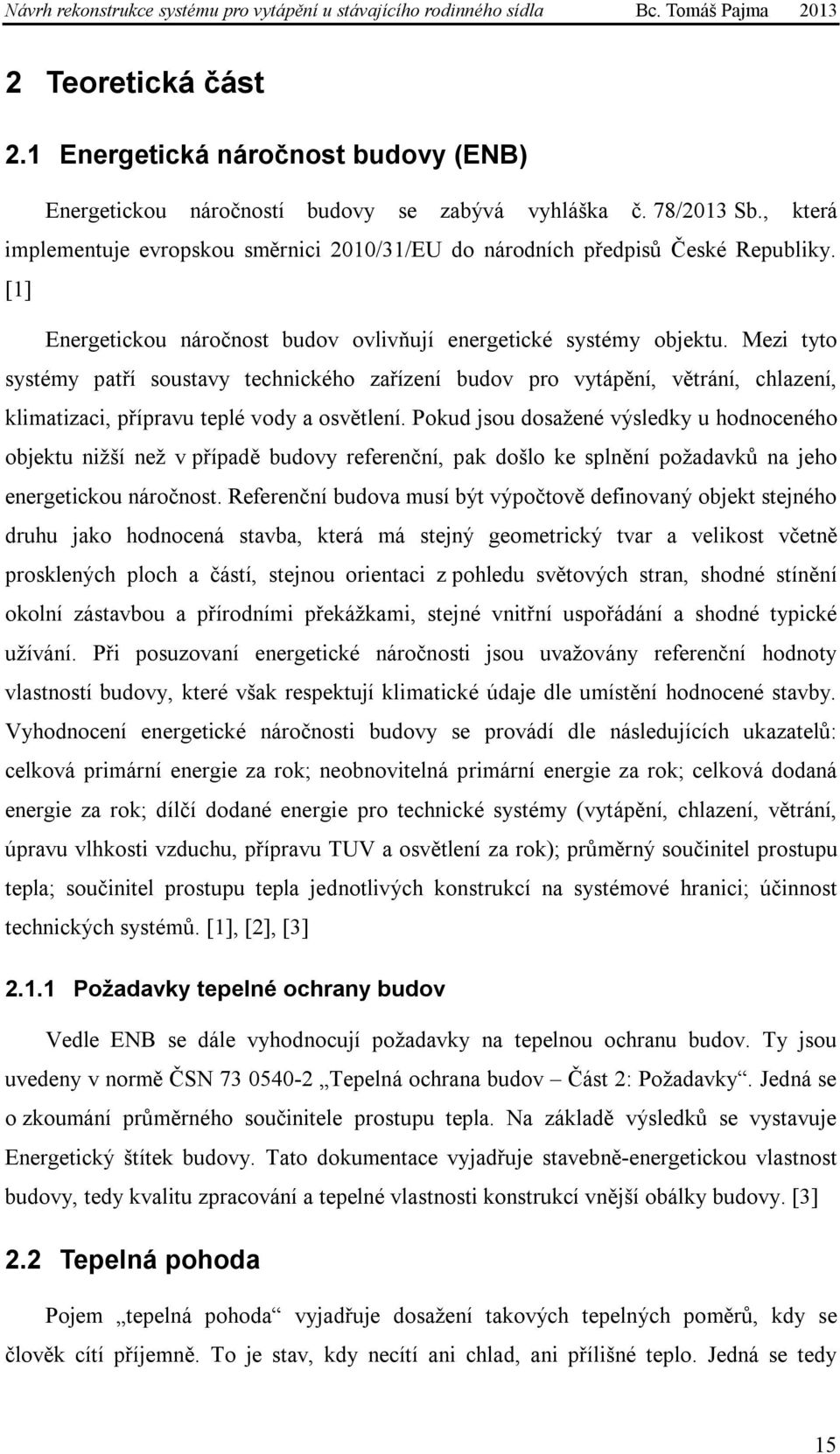 Mezi tyto systémy patří soustavy technického zařízení budov pro vytápění, větrání, chlazení, klimatizaci, přípravu teplé vody a osvětlení.