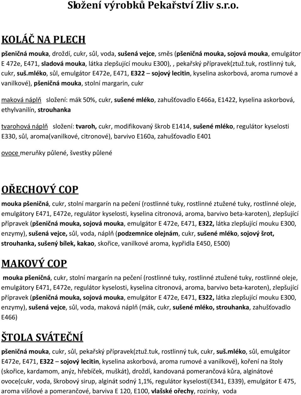 mléko, sůl, emulgátor E472e, E471, E322 sojový lecitin, kyselina askorbová, aroma rumové a vanilkové), pšeničná mouka, stolní margarin, cukr maková náplň složení: mák 50%, cukr, sušené mléko,