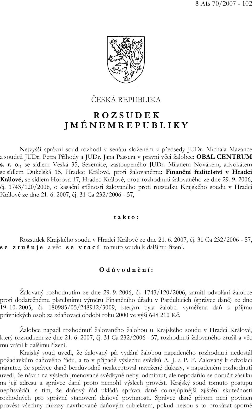 Milanem Novákem, advokátem se sídlem Dukelská 15, Hradec Králové, proti žalovanému: Finanční ředitelství v Hradci Králové, se sídlem Horova 17, Hradec Králové, proti rozhodnutí žalovaného ze dne 29.