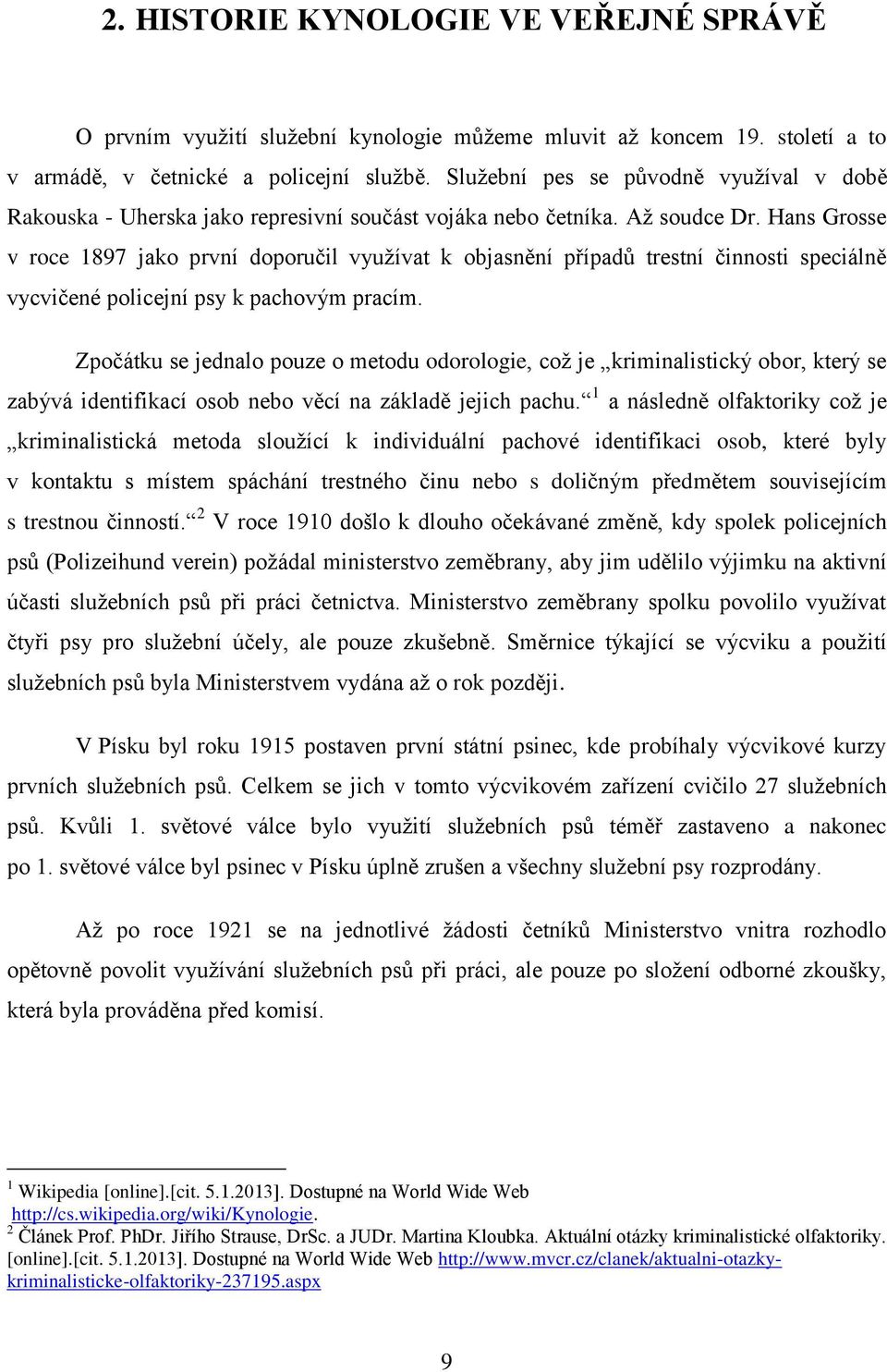 Hans Grosse v roce 1897 jako první doporučil využívat k objasnění případů trestní činnosti speciálně vycvičené policejní psy k pachovým pracím.