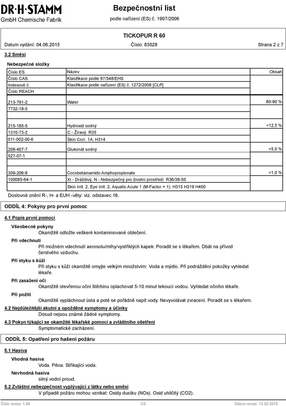 1A; H314 20-407-7 Glukonát sodný <5,0 % 527-07-1 309-206- Cocobetainamido Amphopropionate <1,0 % 10005-64-1 Doslovné znění R-, H- a EUH -věty: viz. odstavec 16. ODDÍL 4: Pokyny pro první pomoc 4.