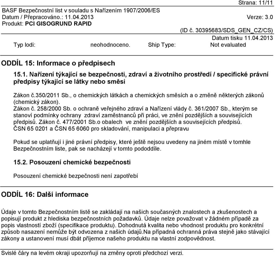 , kterým se stanoví podmínky ochrany zdraví zaměstnanců při práci, ve znění pozdějších a souvisejících předpisů. Zákon č. 477/2001 Sb.o obalech ve znění pozdějších a souvisejících předpisů.