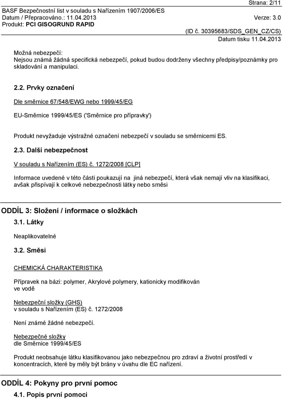 1272/2008 [CLP] Informace uvedené v této části poukazují na jiná nebezpečí, která však nemají vliv na klasifikaci, avšak přispívají k celkové nebezpečnosti látky nebo směsi ODDÍL 3: Složení /