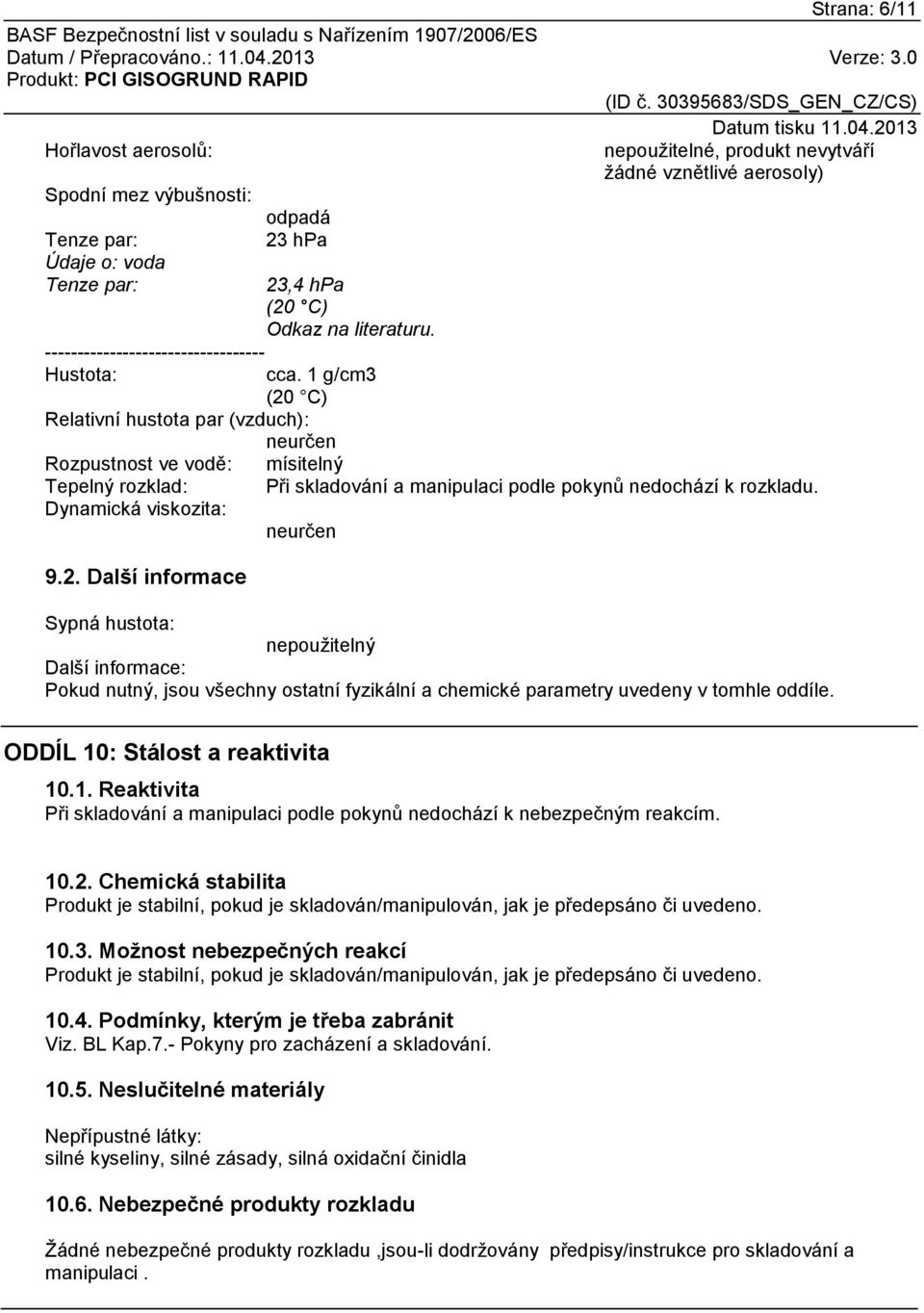 1 g/cm3 (20 C) Relativní hustota par (vzduch): neurčen Rozpustnost ve vodě: mísitelný Tepelný rozklad: Při skladování a manipulaci podle pokynů nedochází k rozkladu. Dynamická viskozita: neurčen 9.2. Další informace Sypná hustota: nepoužitelný Další informace: Pokud nutný, jsou všechny ostatní fyzikální a chemické parametry uvedeny v tomhle oddíle.