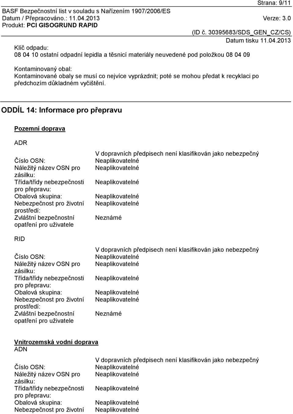 ODDÍL 14: Informace pro přepravu Pozemní doprava ADR Číslo OSN: Náležitý název OSN pro zásilku: Třída/třídy nebezpečnosti pro přepravu: Obalová skupina: Nebezpečnost pro životní prostředí: Zvláštní