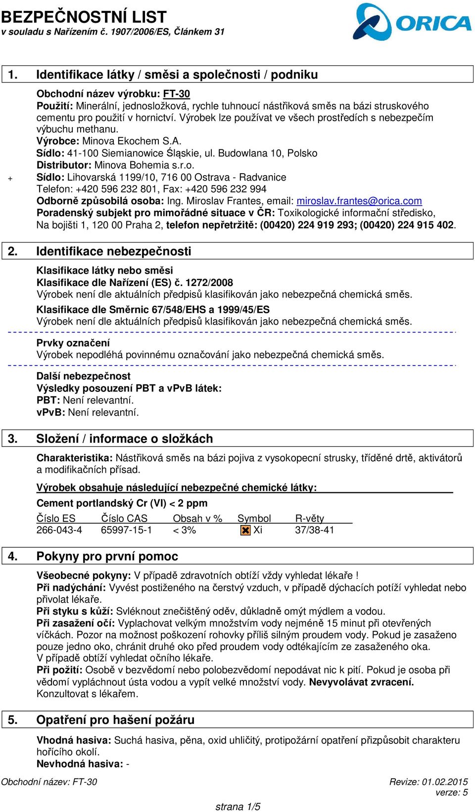 Budowlana 10, Polsko Distributor: Minova Bohemia s.r.o. + Sídlo: Lihovarská 1199/10, 716 00 Ostrava - Radvanice Telefon: +420 596 232 801, Fax: +420 596 232 994 Odborně způsobilá osoba: Ing.