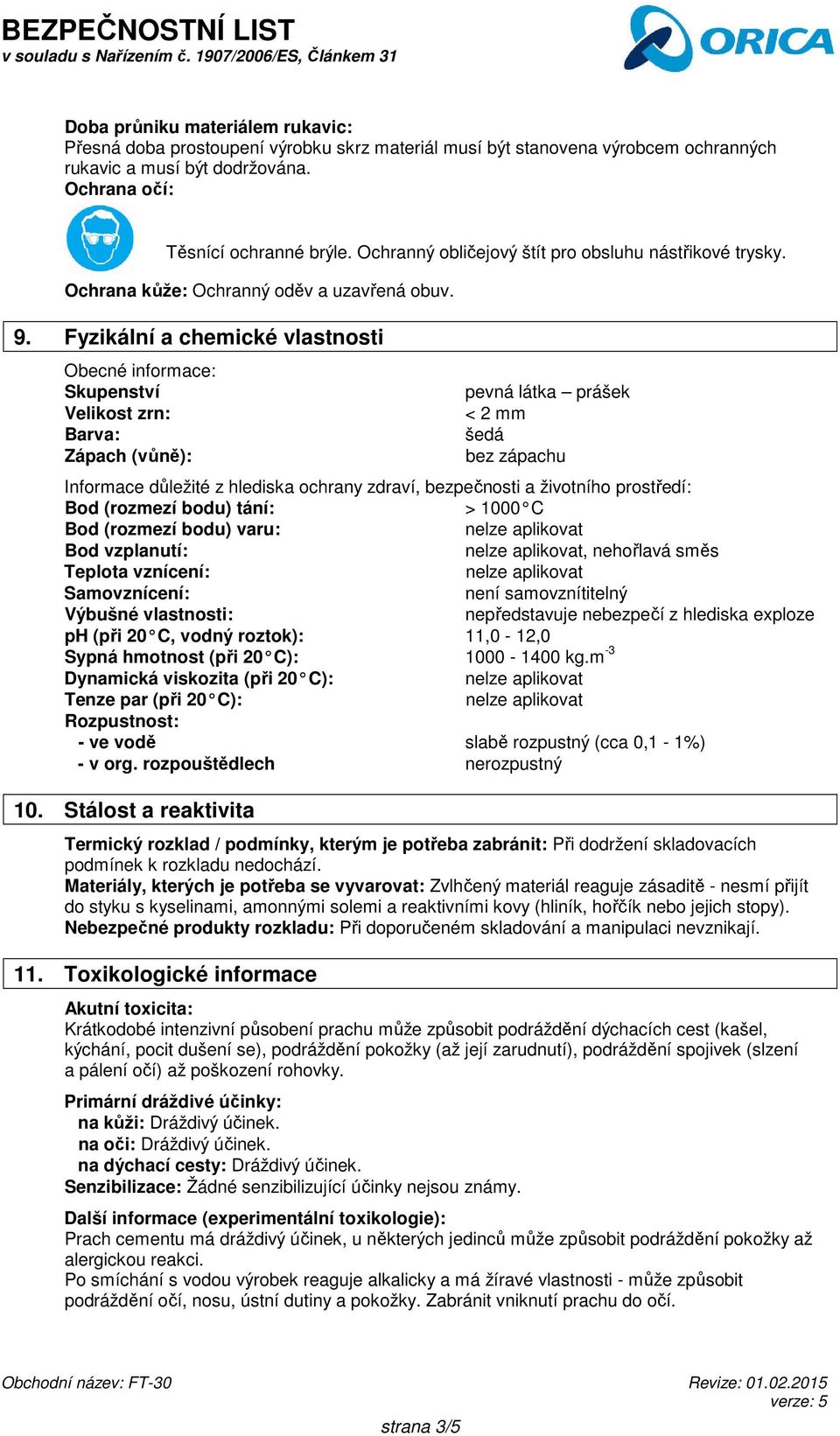 Fyzikální a chemické vlastnosti Obecné informace: Skupenství Velikost zrn: Barva: Zápach (vůně): pevná látka prášek < 2 mm šedá bez zápachu Informace důležité z hlediska ochrany zdraví, bezpečnosti a