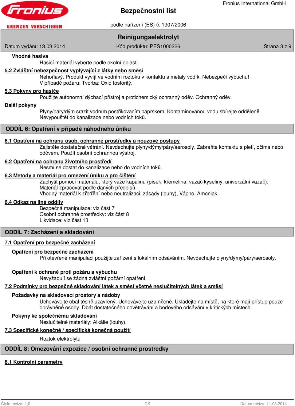 Další pokyny Plyny/páry/dým srazit vodním postřikovacím paprskem. Kontaminovanou vodu sbírejte odděleně. Nevypouštět do kanalizace nebo vodních toků. ODDÍL 6: Opatření v případě náhodného úniku 6.