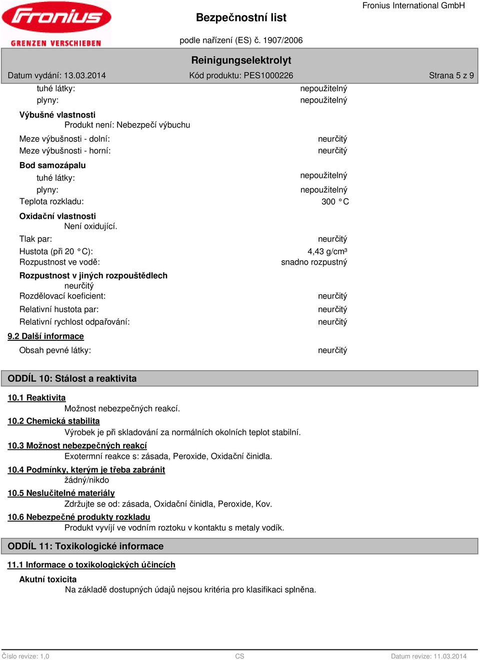 2 Další informace Obsah pevné látky: 4,43 g/cm³ snadno rozpustný ODDÍL 10: Stálost a reaktivita 10.1 Reaktivita Možnost nebezpečných reakcí. 10.2 Chemická stabilita Výrobek je při skladování za normálních okolních teplot stabilní.