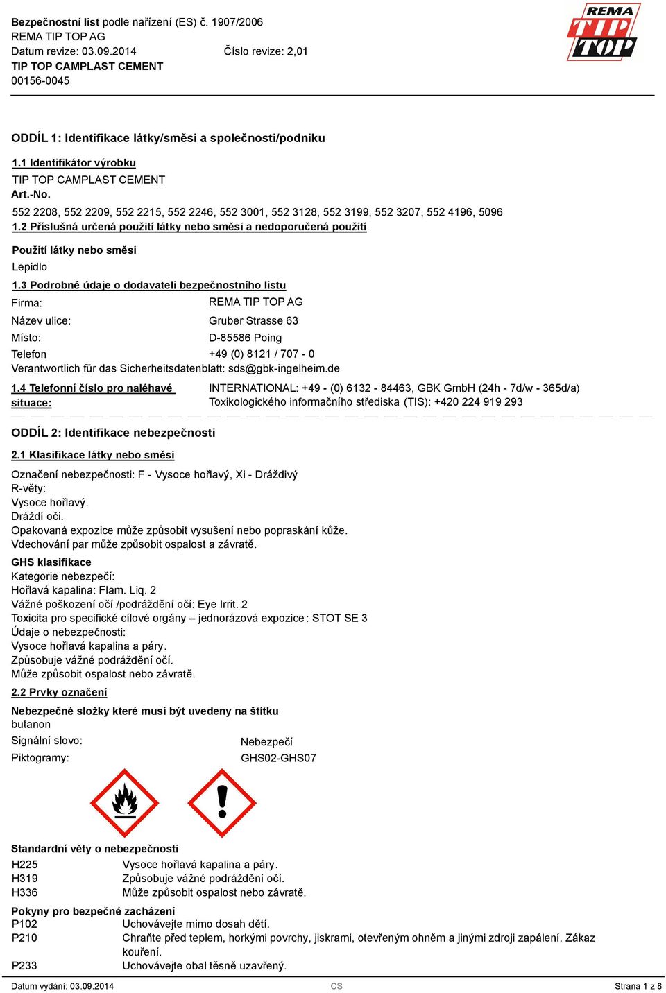 Podrobné údaje o dodavateli bezpečnostního listu Firma: Název ulice: Místo: Gruber Strasse 6 D-85586 Poing Telefon +49 (0) 8121 / 707-0 Verantwortlich für das Sicherheitsdatenblatt: sds@gbk-ingelheim.