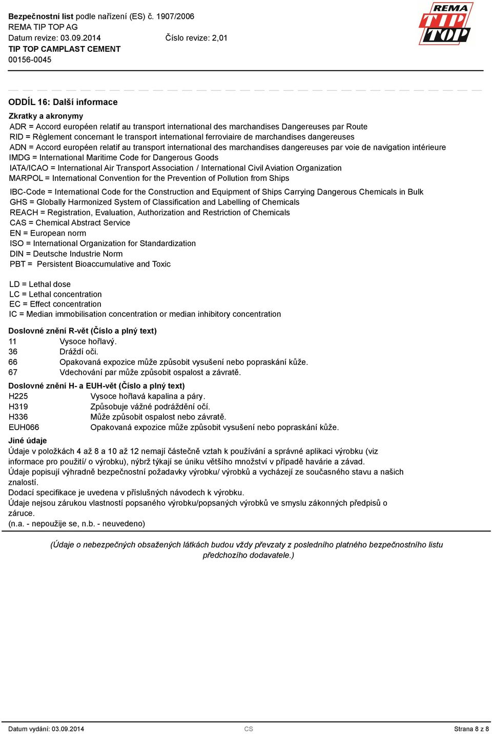 Dangerous Goods IATA/ICAO = International Air Transport Association / International Civil Aviation Organization MARPOL = International Convention for the Prevention of Pollution from Ships IBC-Code =