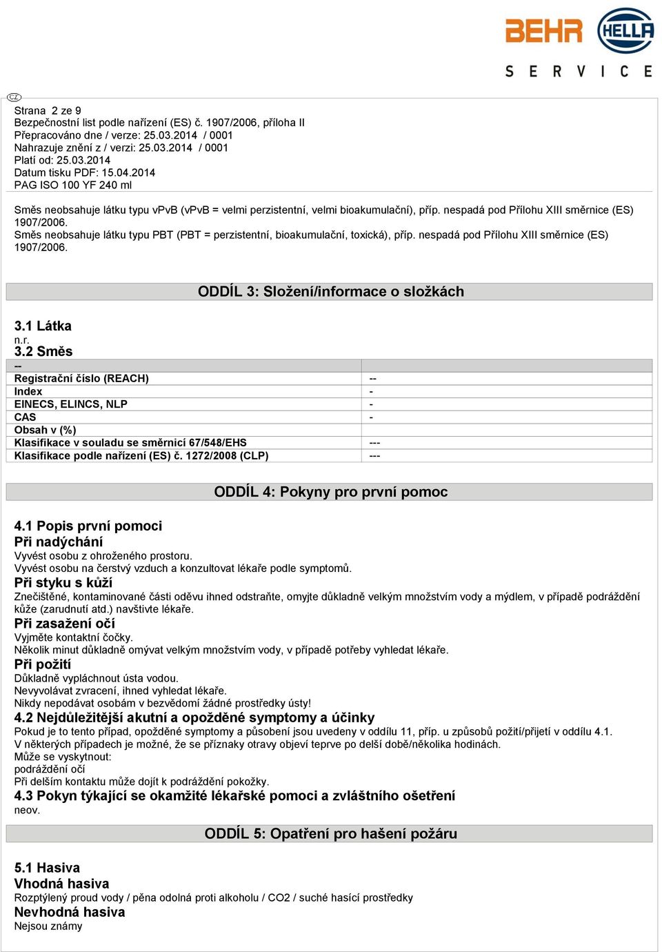 2 Směs -- Registrační číslo (REACH) -- Index - EINECS, ELINCS, NLP - CAS - Obsah v (%) Klasifikace v souladu se směrnicí 67/548/EHS --- Klasifikace podle nařízení (ES) č.