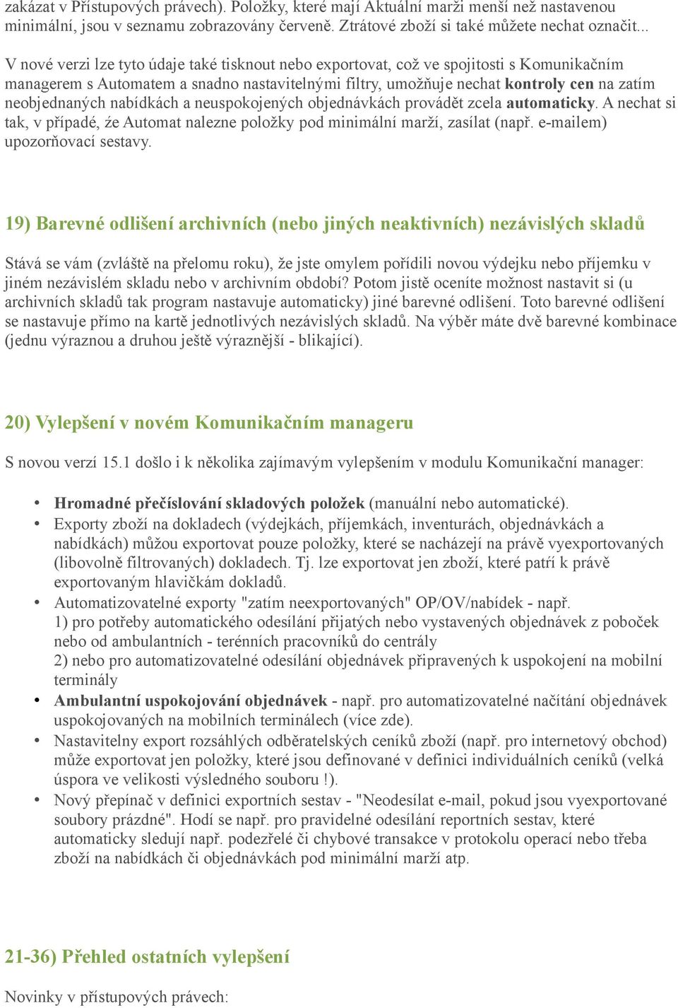 neobjednaných nabídkách a neuspokojených objednávkách provádět zcela automaticky. A nechat si tak, v případé, źe Automat nalezne položky pod minimální marží, zasílat (např.