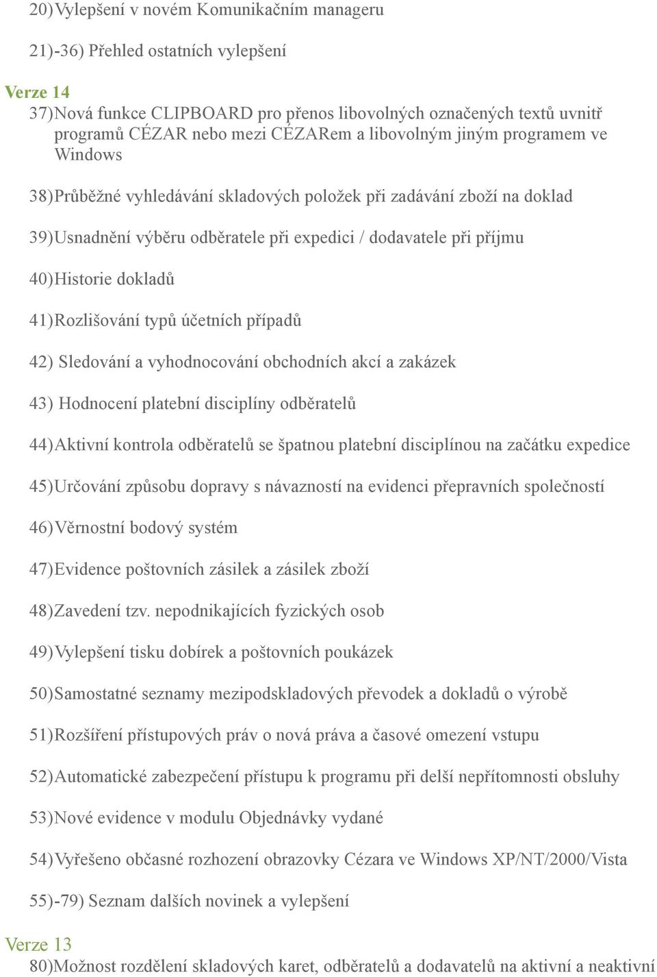 41)Rozlišování typů účetních případů 42) Sledování a vyhodnocování obchodních akcí a zakázek 43) Hodnocení platební disciplíny odběratelů 44)Aktivní kontrola odběratelů se špatnou platební